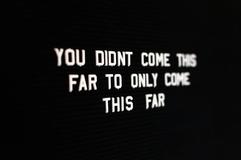 You didn't come this far to only come this far